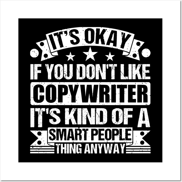 It's Okay If You Don't Like Copywriter It's Kind Of A Smart People Thing Anyway Copywriter Lover Wall Art by Benzii-shop 